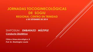 JORNADAS TOCOGINECOLÓGICAS DE SOGIU Regional centro en trinidad 6 de setiembre de 2014