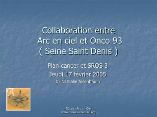 Collaboration entre Arc en ciel et Onco 93 ( Seine Saint Denis )