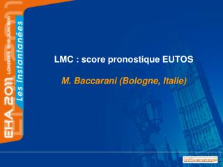 LMC : score pronostique EUTOS M. Baccarani (Bologne, Italie)