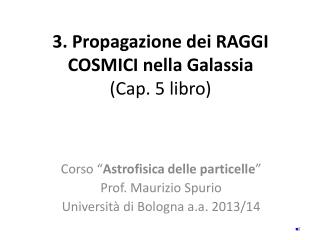 3. Propagazione dei R AGGI C OSMICI nella Galassia (Cap. 5 libro)