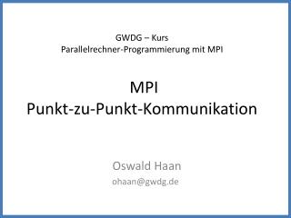 GWDG – Kurs Parallelrechner-Programmierung mit MPI MPI Punkt-zu-Punkt-Kommunikation