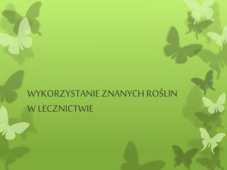 WYKORZYSTANIE ZNANYCH ROŚLIN W LECZNICTWIE