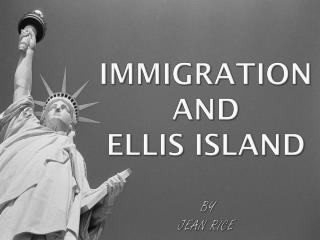 Immigration and Ellis Island BY Jean Rice