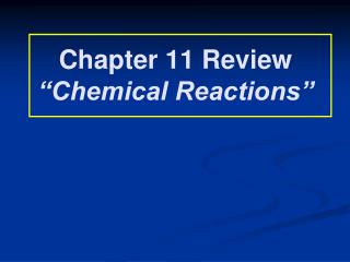 Chapter 11 Review “Chemical Reactions”