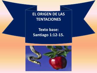 EL ORIGEN DE LAS TENTACIONES Texto base: Santiago 1:12-15.