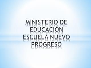 MINISTERIO DE EDUCACIÓN ESCUELA NUEVO PROGRESO