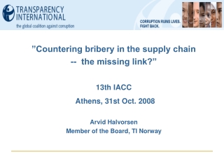 ”Countering bribery in the supply chain -- the missing link?” 13th IACC Athens, 31st Oct. 2008