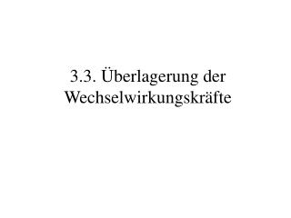 3.3. Überlagerung der Wechselwirkungskräfte