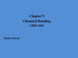 Chapter 9 Chemical Bonding CHM 1045 Bushra Javed