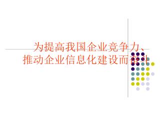 为提高我国企业竞争力、 推动企业信息化建设而奋斗