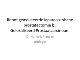 Robot geassisteerde laparoscopische prostatectomie bij Gelokaliseerd Prostaatcarcinoom