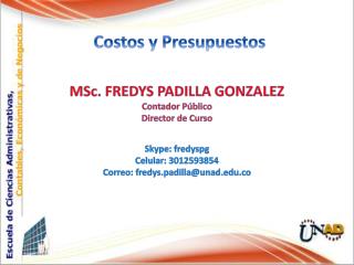 MSc . FREDYS PADILLA GONZALEZ Contador Público Director de Curso Skype: fredyspg