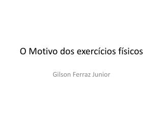 O Motivo dos exerc ícios físicos