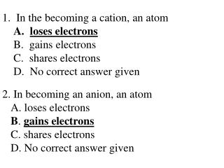 In the becoming a cation , an atom loses electrons gains electrons shares electrons