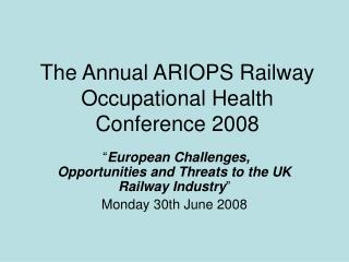 The Annual ARIOPS Railway Occupational Health Conference 2008