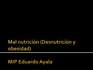 Mal nutrición (Desnutrición y obesidad) MIP Eduardo Ayala