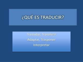 ¿QUÉ ES TRADUCIR?