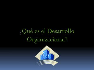 ¿ Qué es el Desarrollo Organizacional?