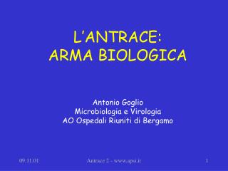 L’ANTRACE: ARMA BIOLOGICA Antonio Goglio Microbiologia e Virologia AO Ospedali Riuniti di Bergamo