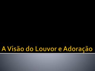 A Visão do Louvor e Adoração