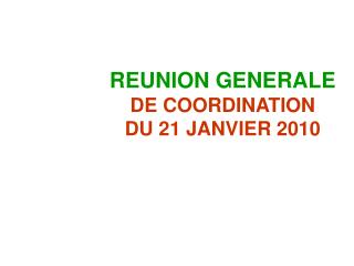 REUNION GENERALE DE COORDINATION DU 21 JANVIER 2010