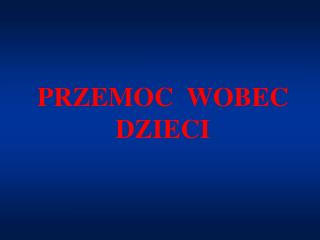 PRZEMOC WOBEC DZIECI