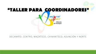 P J DECANATO CENTRO DIOCESIS DE TUXTEPEC “TALLER PARA COORDINADORES ”