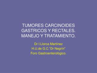 TUMORES CARCINOIDES GASTRICOS Y RECTALES. MANEJO Y TRATAMIENTO.