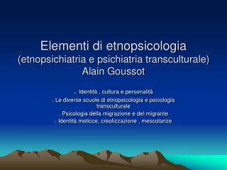 Elementi di etnopsicologia (etnopsichiatria e psichiatria transculturale) Alain Goussot