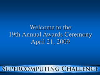 Welcome to the 19th Annual Awards Ceremony April 21, 2009