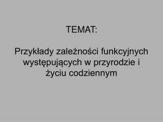 TEMAT: Przykłady zależności funkcyjnych występujących w przyrodzie i życiu codziennym