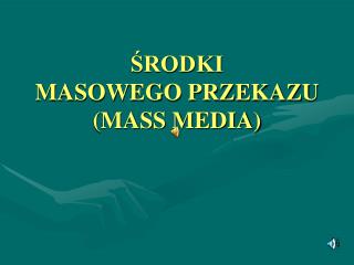 ŚRODKI MASOWEGO PRZEKAZU (MASS MEDIA)