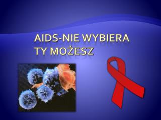 AIDS-nie wybiera Ty możesz