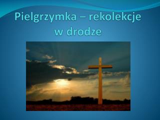 Pielgrzymka – rekolekcje w drodze