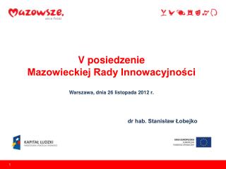 V posiedzenie Mazowieckiej Rady Innowacyjności Warszawa, dnia 26 listopada 2012 r.