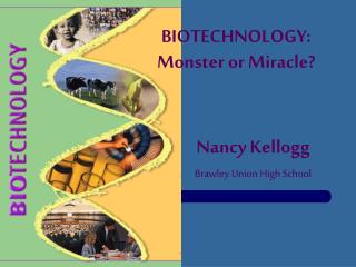 BIOTECHNOLOGY: Monster or Miracle?