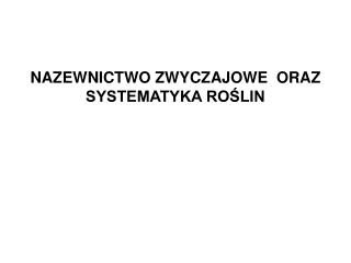 NAZEWNICTWO ZWYCZAJOWE ORAZ SYSTEMATYKA ROŚLIN