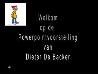 Welkom op de Powerpointvoorstelling van Dieter De Backer