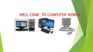 WELL COME TO COMPUTER WORLD