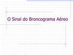 O Sinal do Broncograma A reo