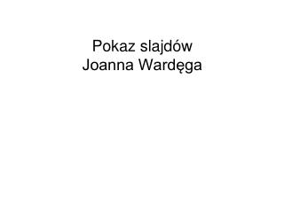 Pokaz slajdów Joanna Wardęga