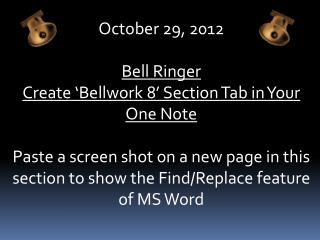 October 29, 2012 Bell Ringer Create ‘ Bellwork 8’ Section Tab in Your One Note