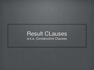 Result CLauses a.k.a. Consecutive Clauses