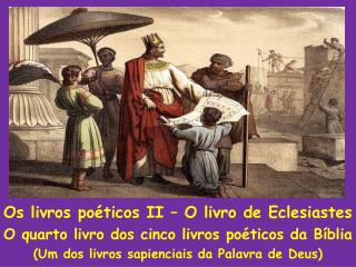 Os livros poéticos II – O livro de Eclesiastes O quarto livro dos cinco livros poéticos da Bíblia