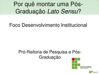 Por quê montar uma Pós-Graduação Lato Sensu ? Foco Desenvolvimento Institucional