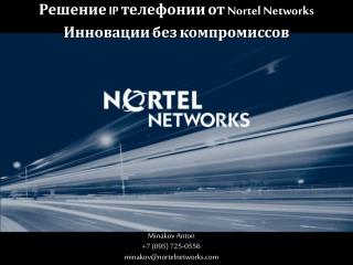 Minakov Anton +7 (095) 725-0556 minakov@nortelnetworks