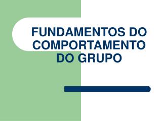 FUNDAMENTOS DO COMPORTAMENTO DO GRUPO