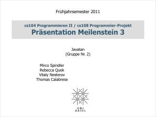 cs104 Programmieren II / cs108 Programmier-Projekt Präsentation Meilenstein 3