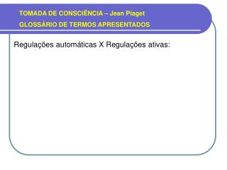 TOMADA DE CONSCIÊNCIA – Jean Piaget GLOSSÁRIO DE TERMOS APRESENTADOS