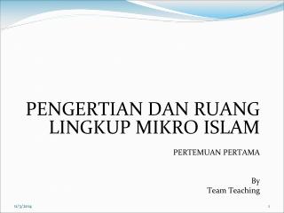 PENGERTIAN DAN RUANG LINGKUP MIKRO ISLAM PERTEMUAN PERTAMA By Team Teaching